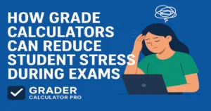 How Grade Calculators Can Reduce Student Stress During Exams 2025