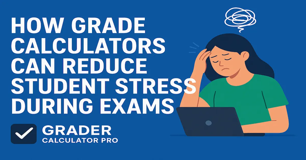 How Grade Calculators Can Reduce Student Stress During Exams 2025
